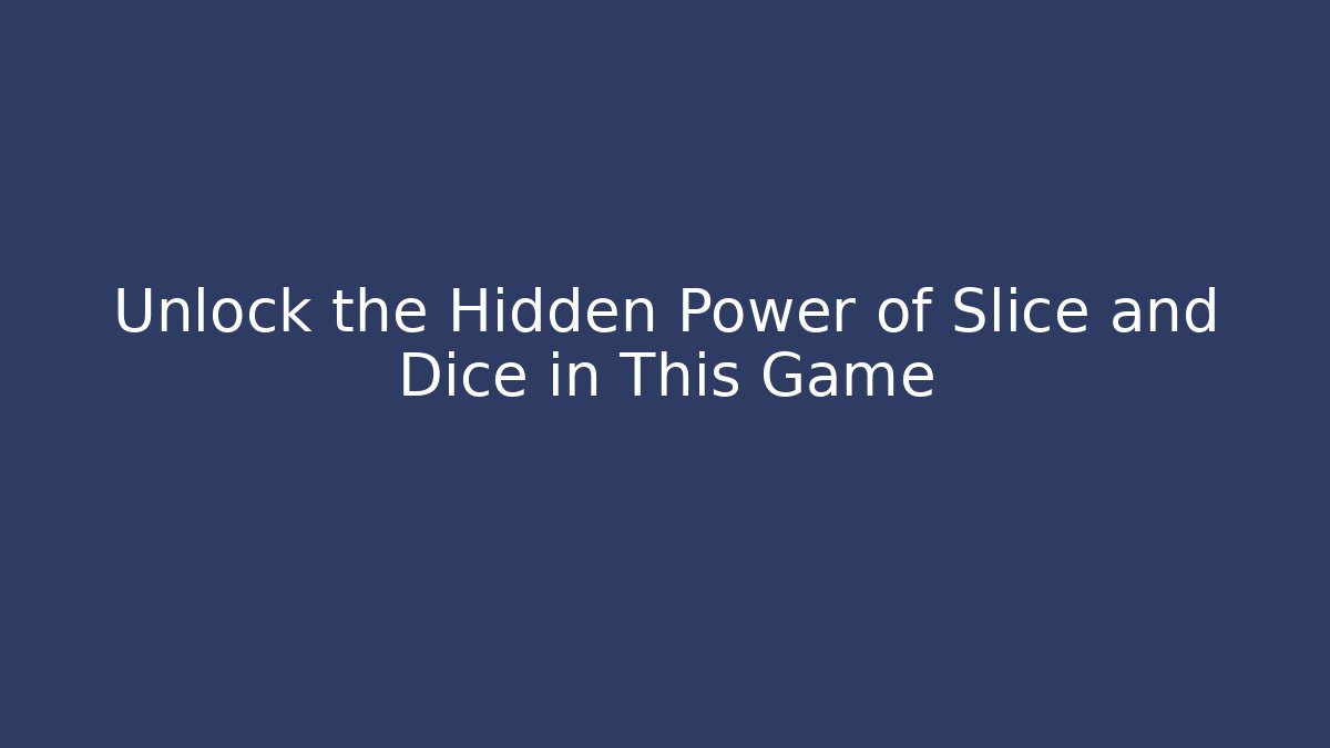 Unlock the Hidden Power of Slice and Dice in This Game