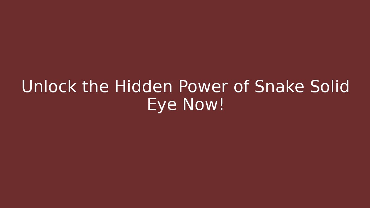 Unlock the Hidden Power of Snake Solid Eye Now!