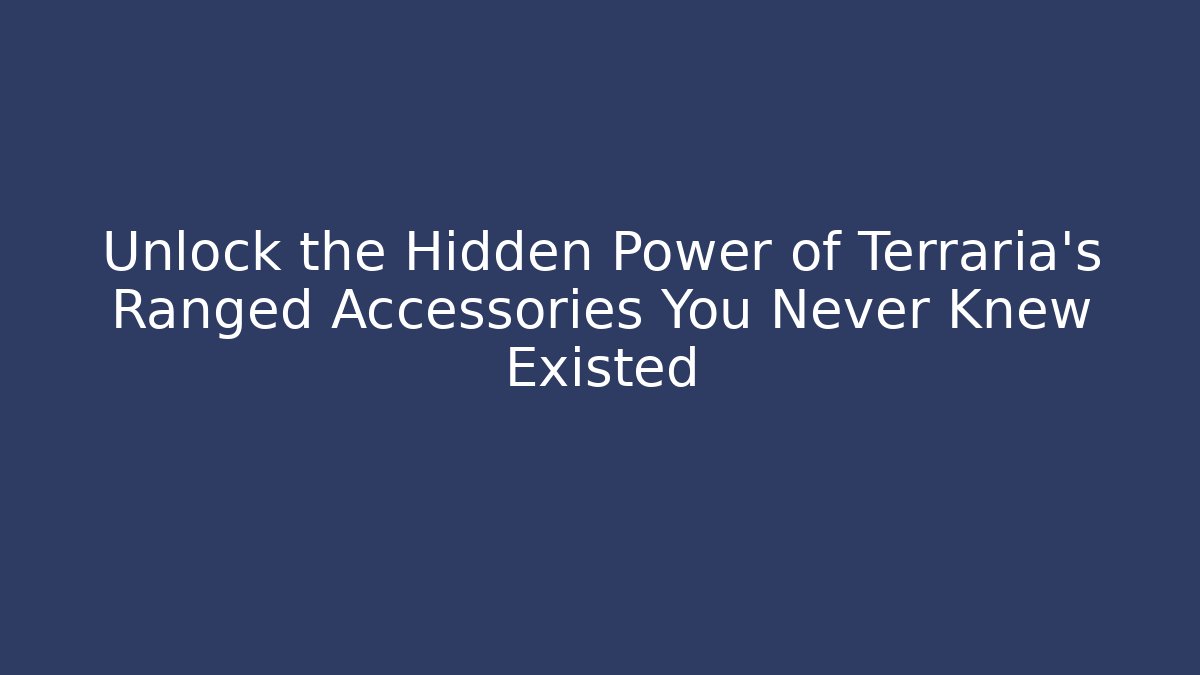 Unlock the Hidden Power of Terraria’s Ranged Accessories You Never Knew Existed