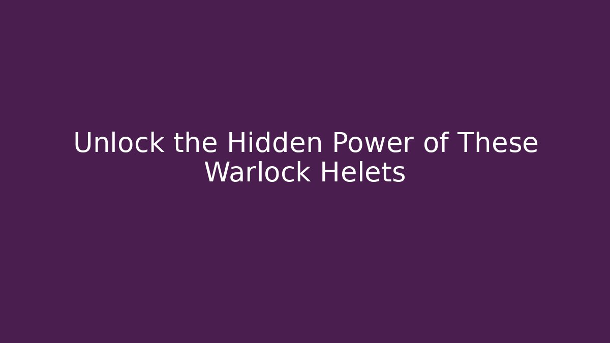 Unlock the Hidden Power of These Warlock Helets
