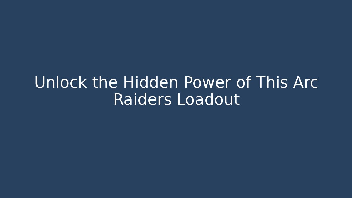 Unlock the Hidden Power of This Arc Raiders Loadout