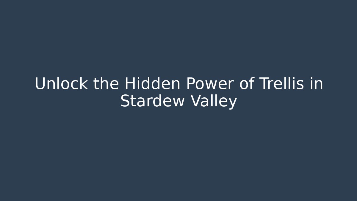 Unlock the Hidden Power of Trellis in Stardew Valley