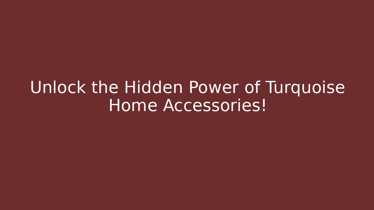 Unlock the Hidden Power of Turquoise Home Accessories!
