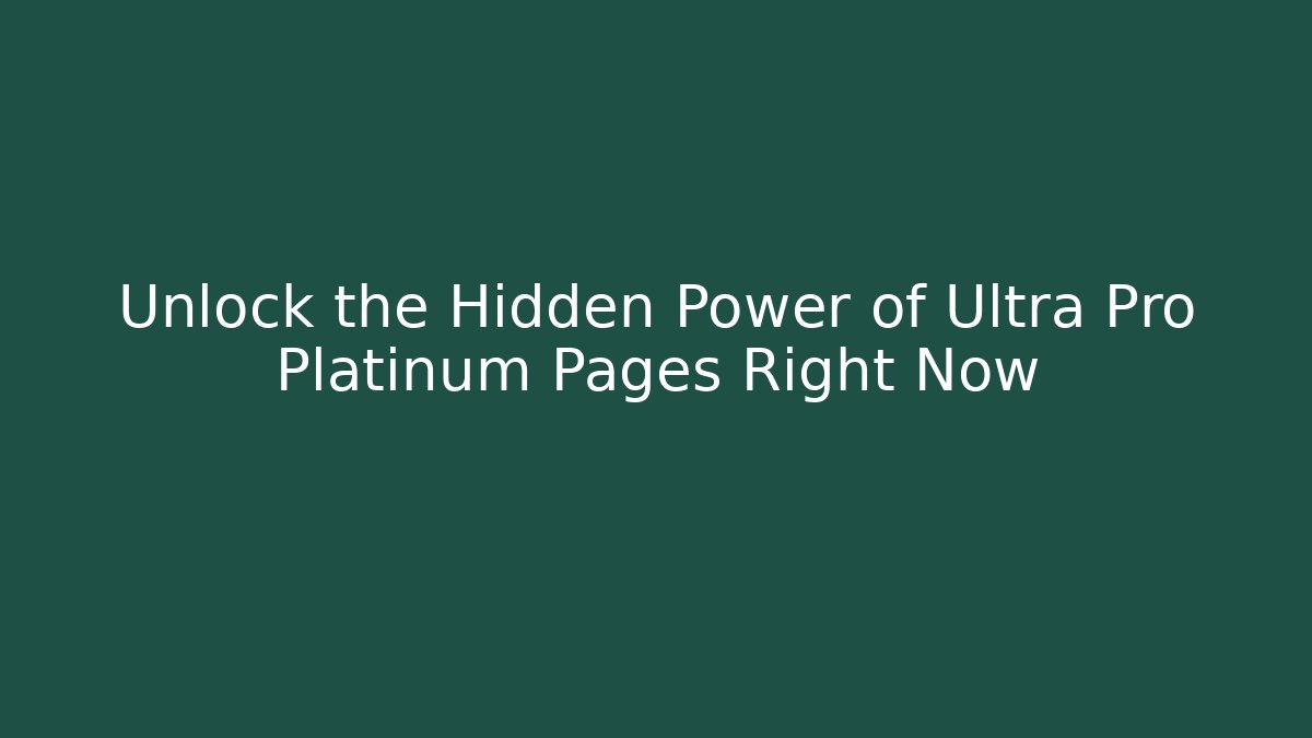 Unlock the Hidden Power of Ultra Pro Platinum Pages Right Now