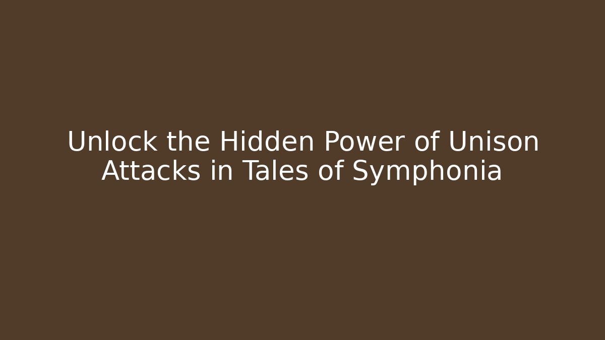 Unlock the Hidden Power of Unison Attacks in Tales of Symphonia