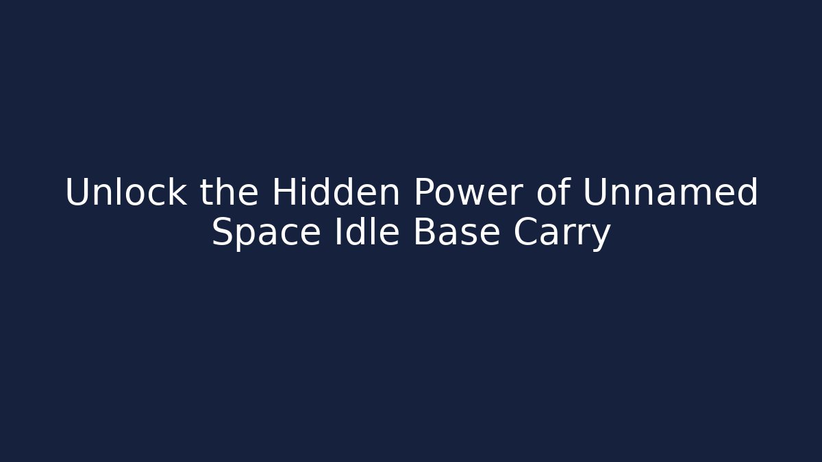 Unlock the Hidden Power of Unnamed Space Idle Base Carry