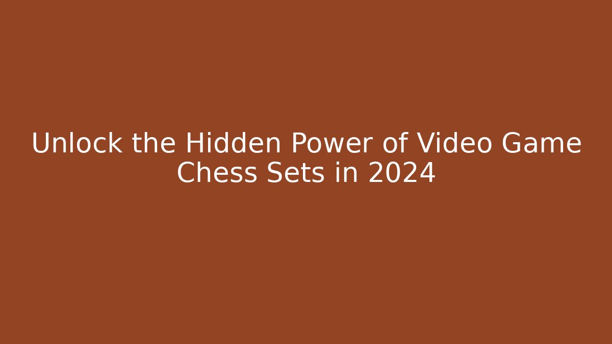 Unlock the Hidden Power of Video Game Chess Sets in 2024