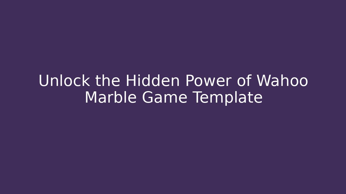 Unlock the Hidden Power of Wahoo Marble Game Template