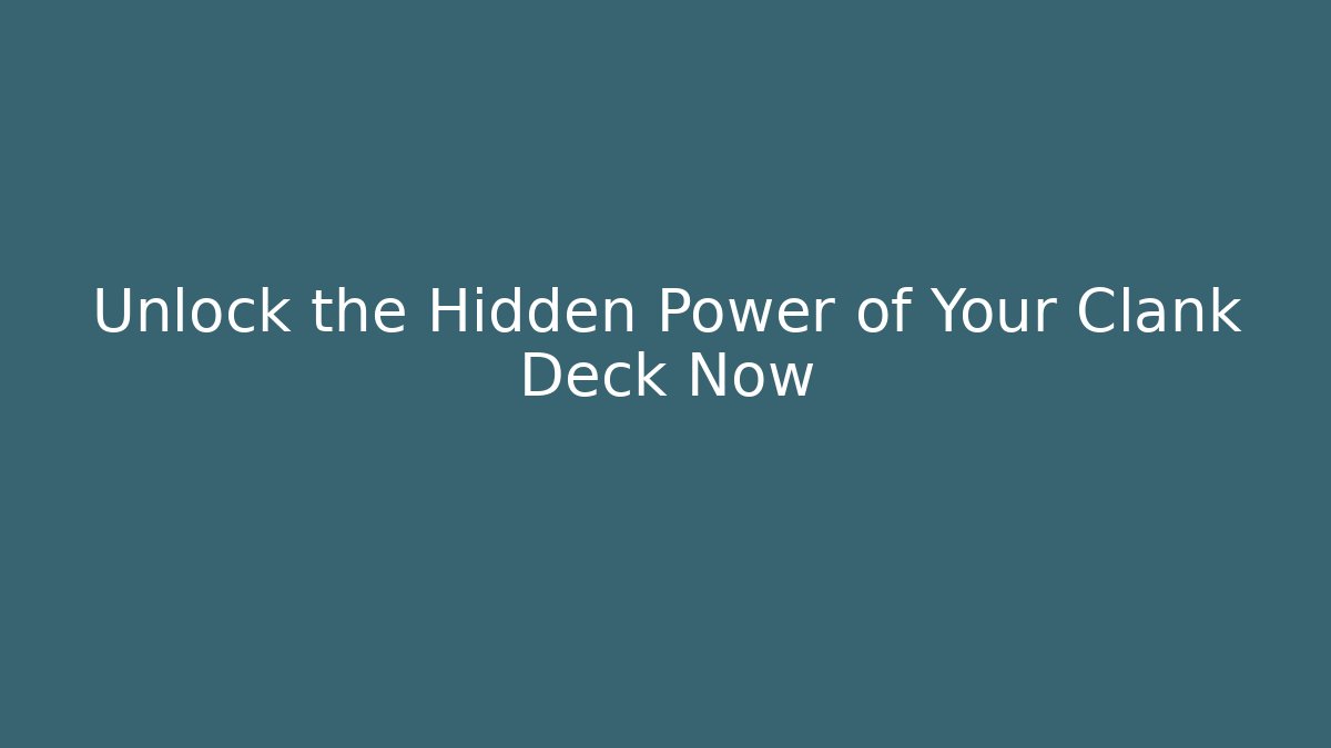 Unlock the Hidden Power of Your Clank Deck Now