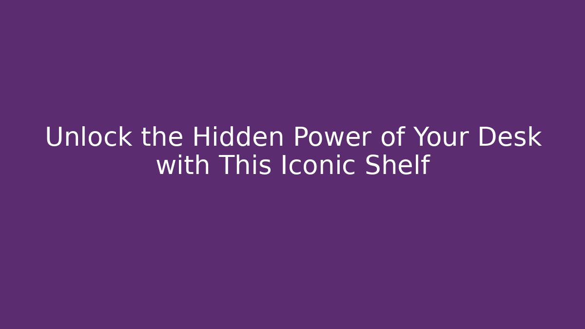 Unlock the Hidden Power of Your Desk with This Iconic Shelf