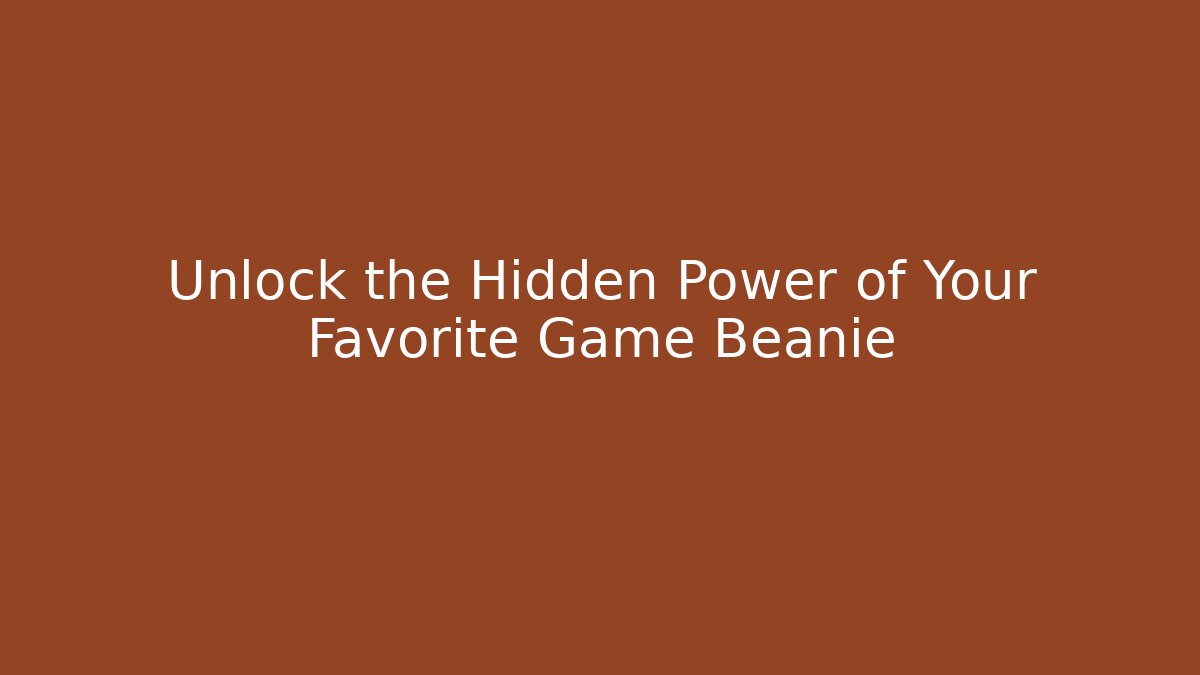 Unlock the Hidden Power of Your Favorite Game Beanie