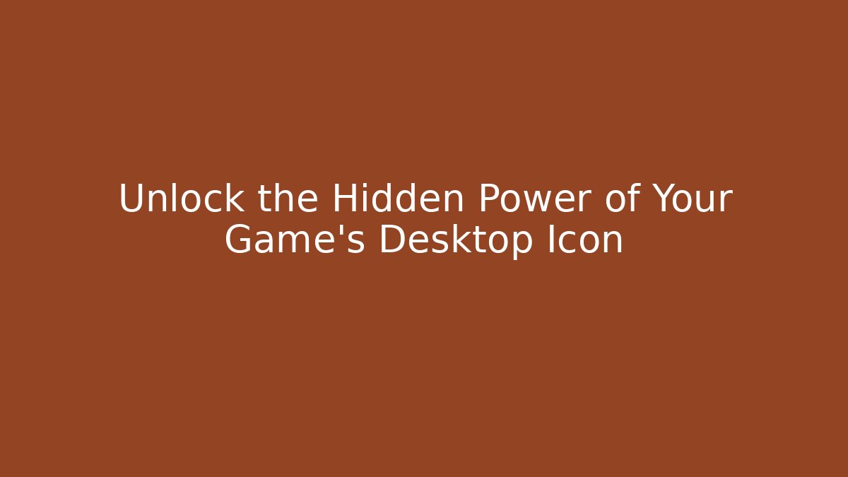 Unlock the Hidden Power of Your Game's Desktop Icon