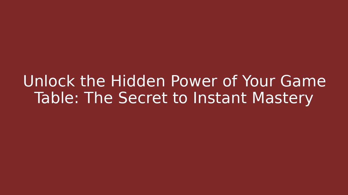 Unlock the Hidden Power of Your Game Table: The Secret to Instant Mastery