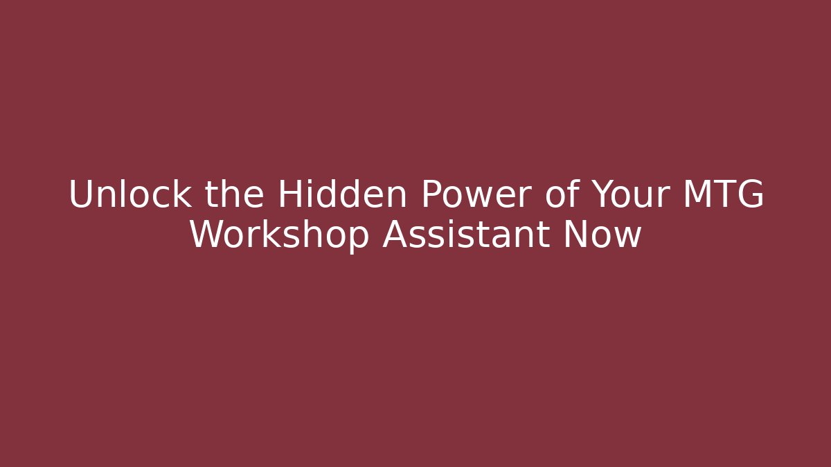 Unlock the Hidden Power of Your MTG Workshop Assistant Now - Critter Realm