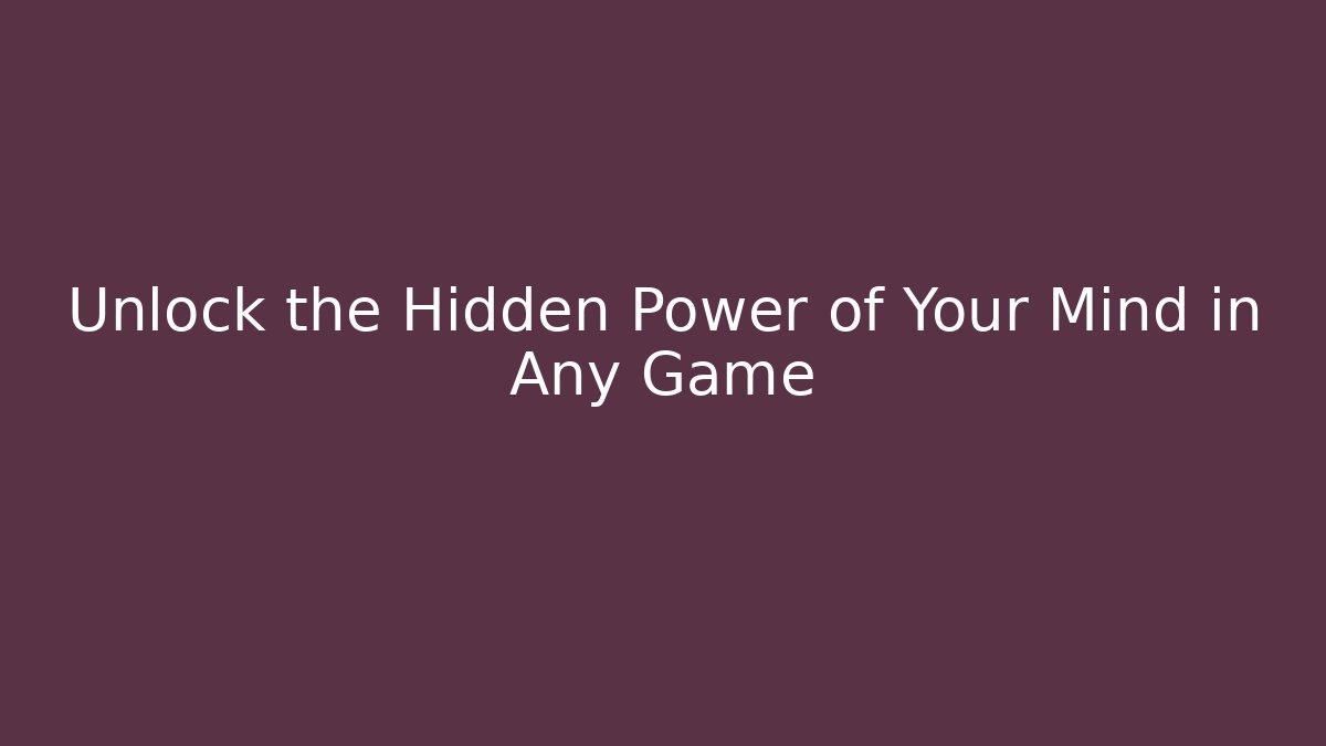 Unlock the Hidden Power of Your Mind in Any Game