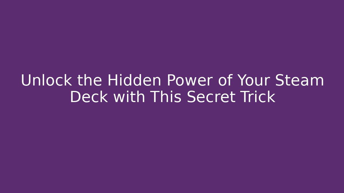 Unlock the Hidden Power of Your Steam Deck with This Secret Trick