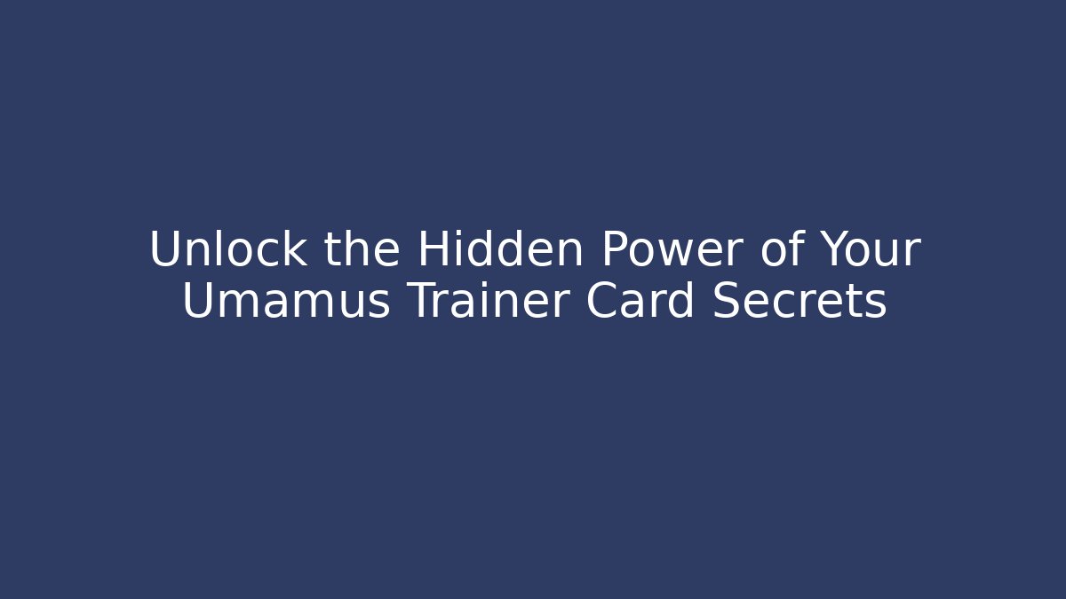 Unlock the Hidden Power of Your Umamus Trainer Card Secrets