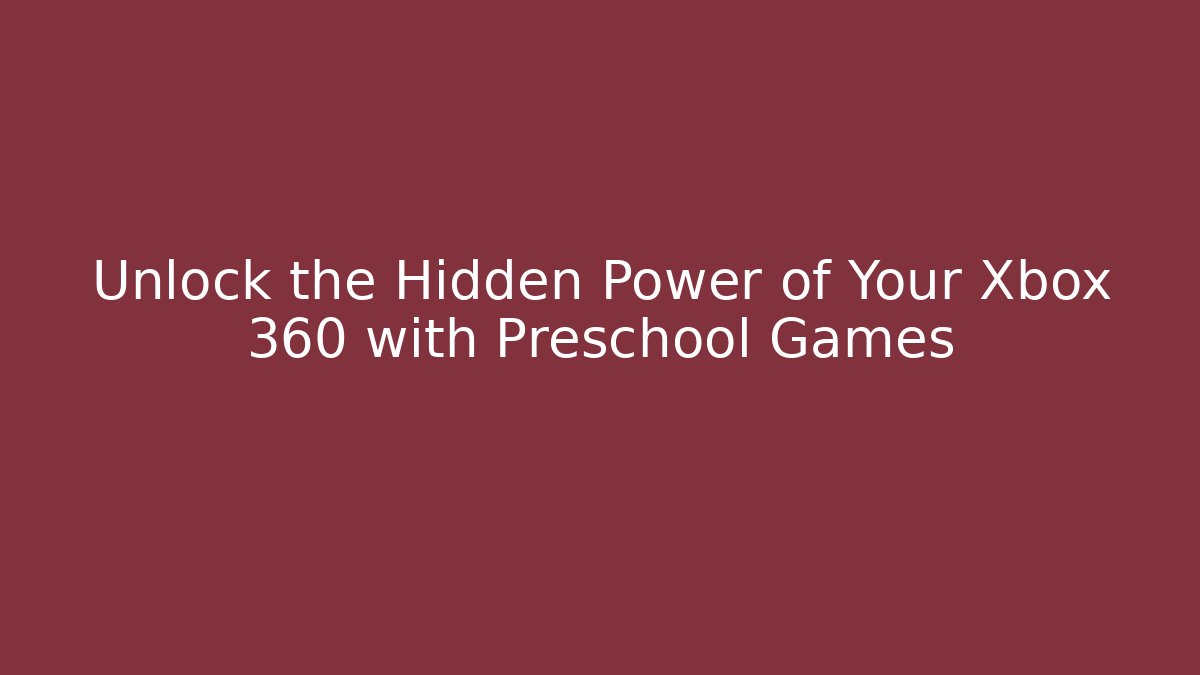 Unlock the Hidden Power of Your Xbox 360 with Preschool Games