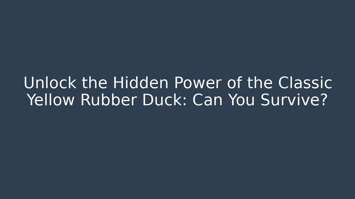 Unlock the Hidden Power of the Classic Yellow Rubber Duck: Can You Survive?