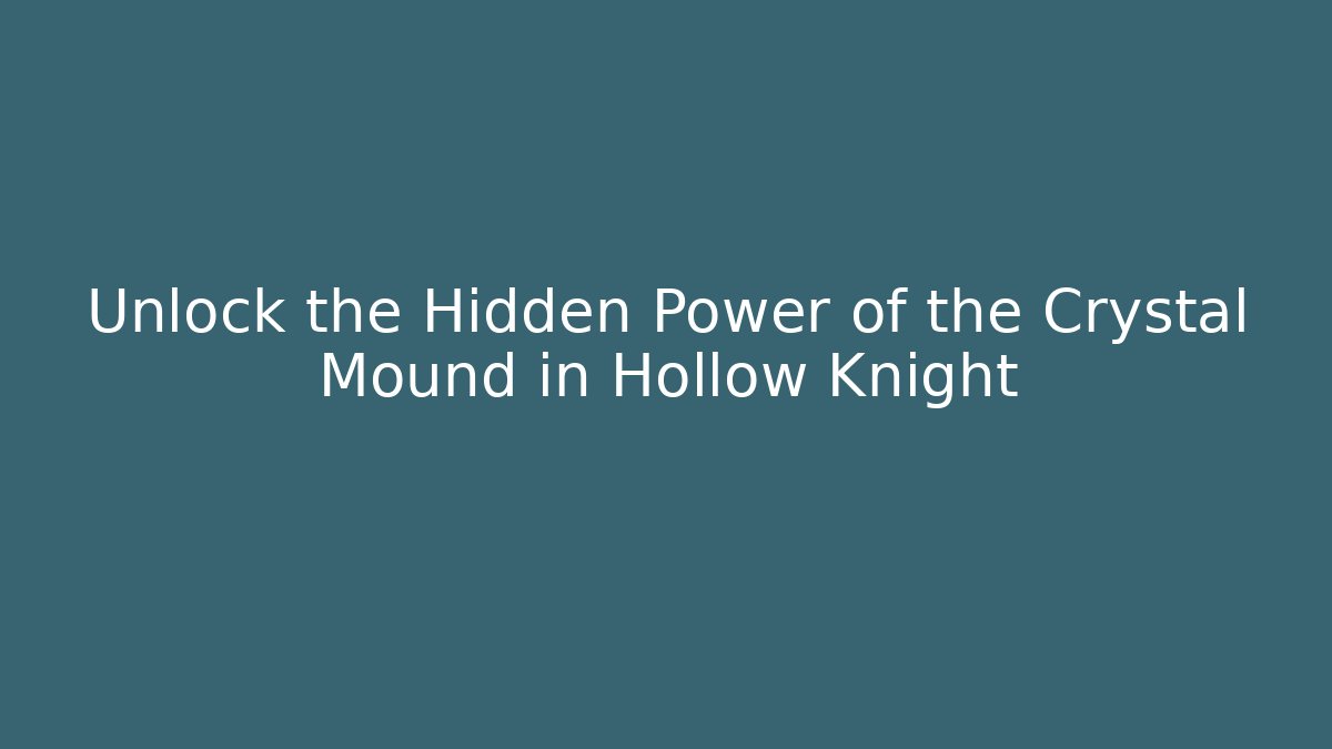 Unlock the Hidden Power of the Crystal Mound in Hollow Knight