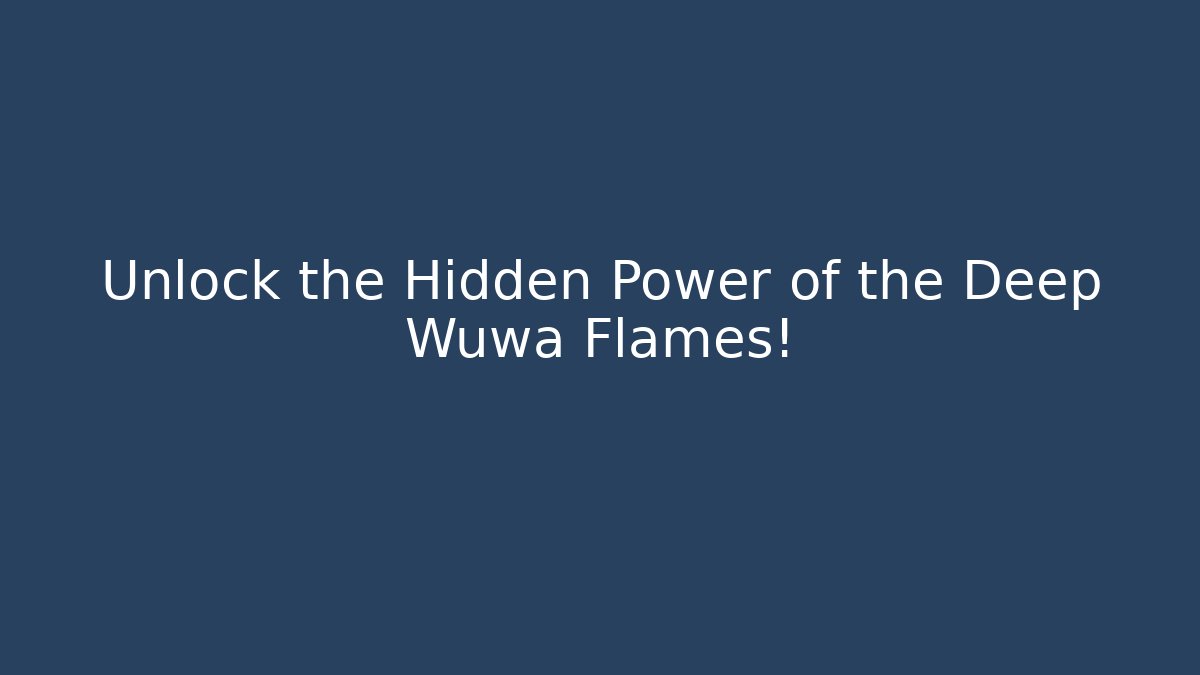 Unlock the Hidden Power of the Deep Wuwa Flames!