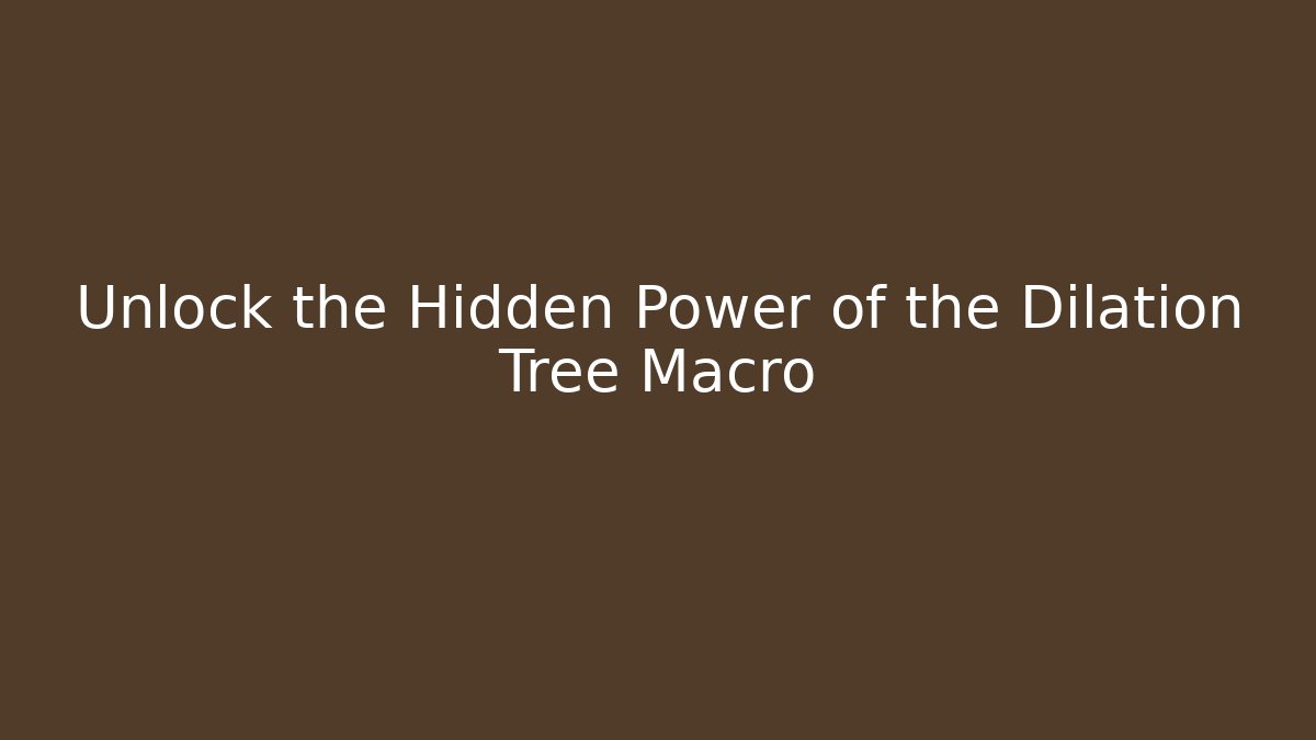 Unlock the Hidden Power of the Dilation Tree Macro