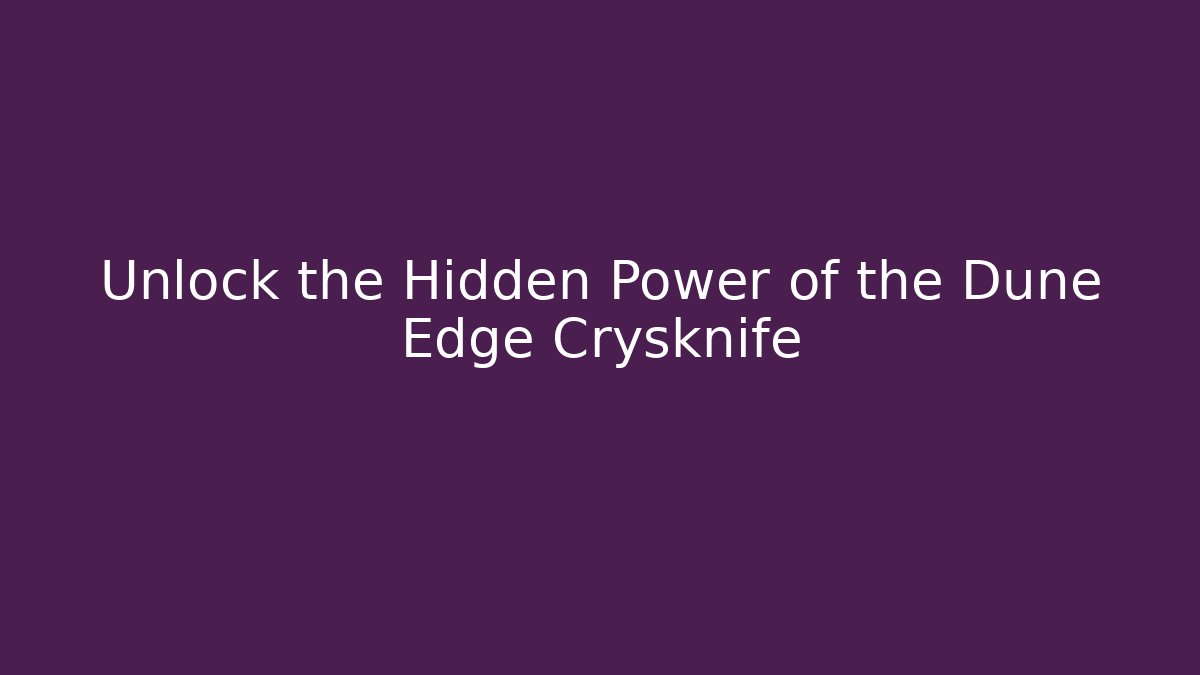 Unlock the Hidden Power of the Dune Edge Crysknife