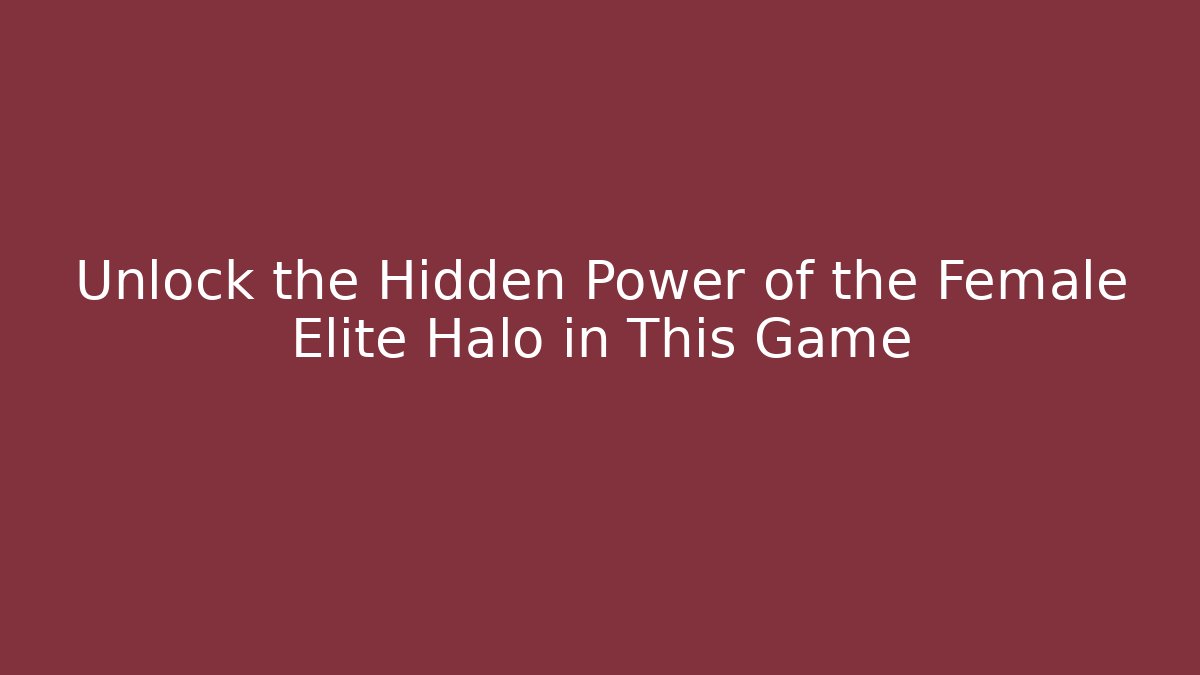 Unlock the Hidden Power of the Female Elite Halo in This Game