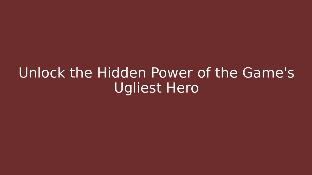 Unlock the Hidden Power of the Game's Ugliest Hero