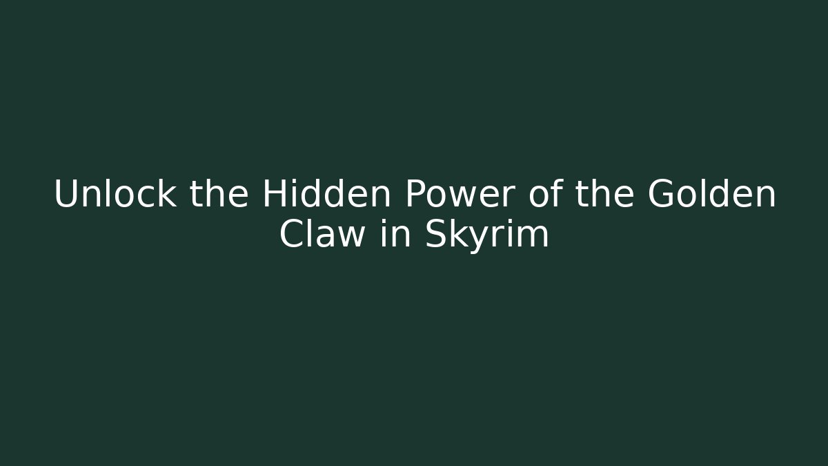 Unlock the Hidden Power of the Golden Claw in Skyrim