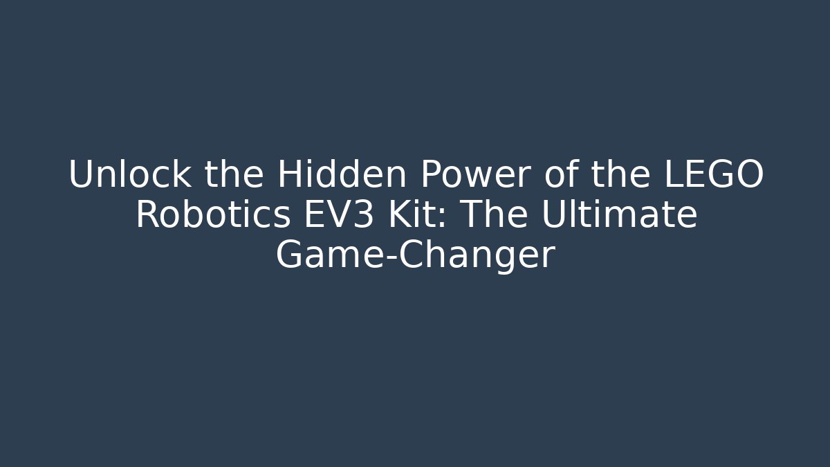 Unlock the Hidden Power of the LEGO Robotics EV3 Kit: The Ultimate Game-Changer