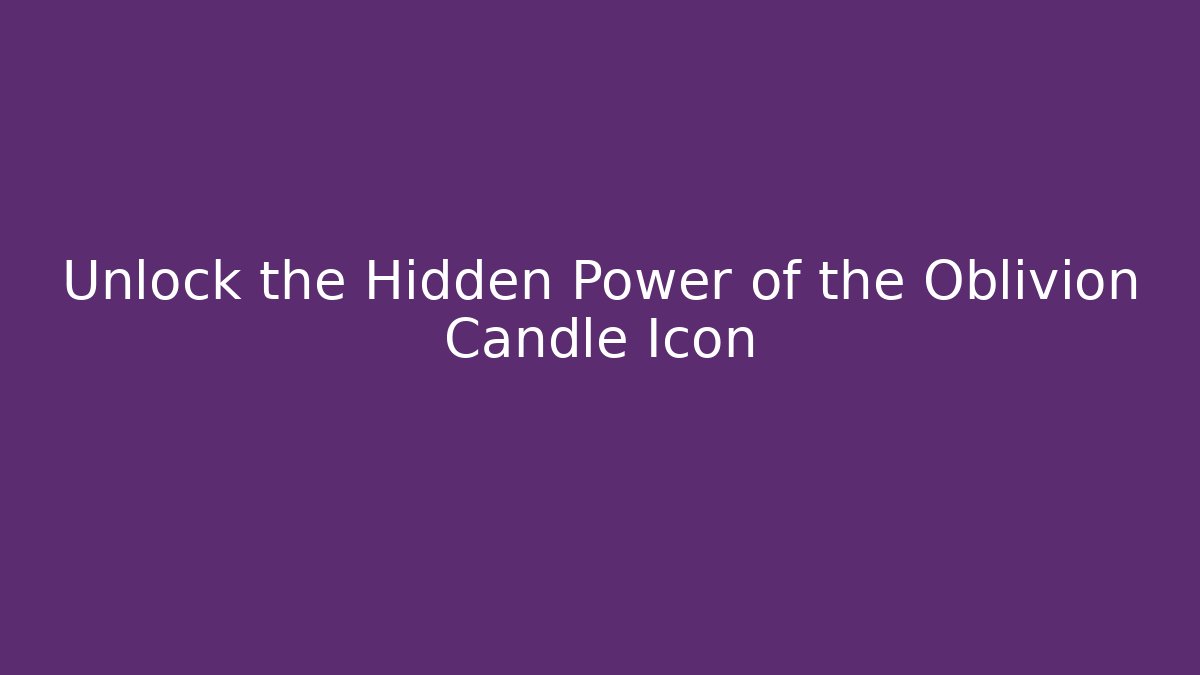 Unlock the Hidden Power of the Oblivion Candle Icon