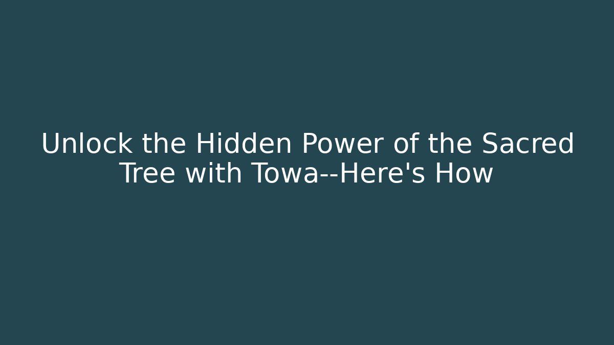 Unlock the Hidden Power of the Sacred Tree with Towa—Here's How