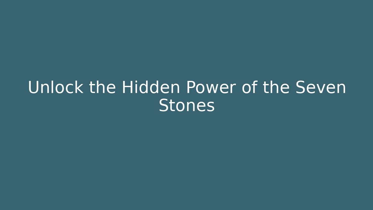 Unlock the Hidden Power of the Seven Stones
