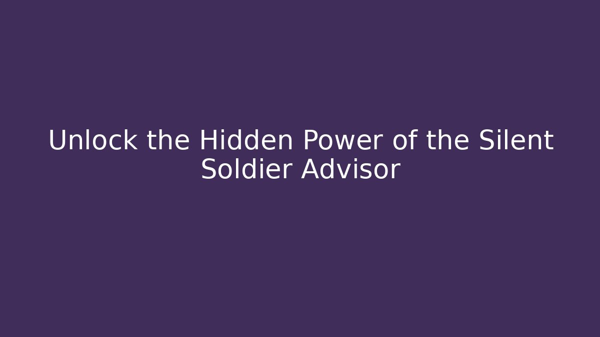 Unlock the Hidden Power of the Silent Soldier Advisor