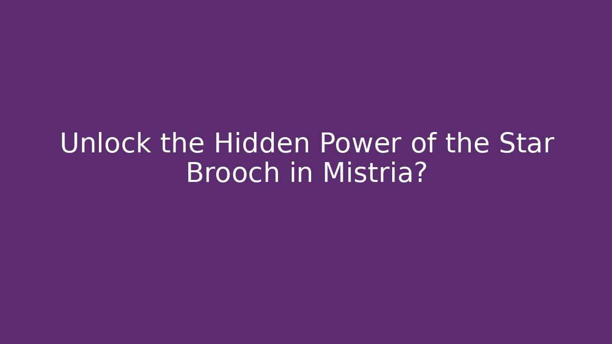 Unlock the Hidden Power of the Star Brooch in Mistria?