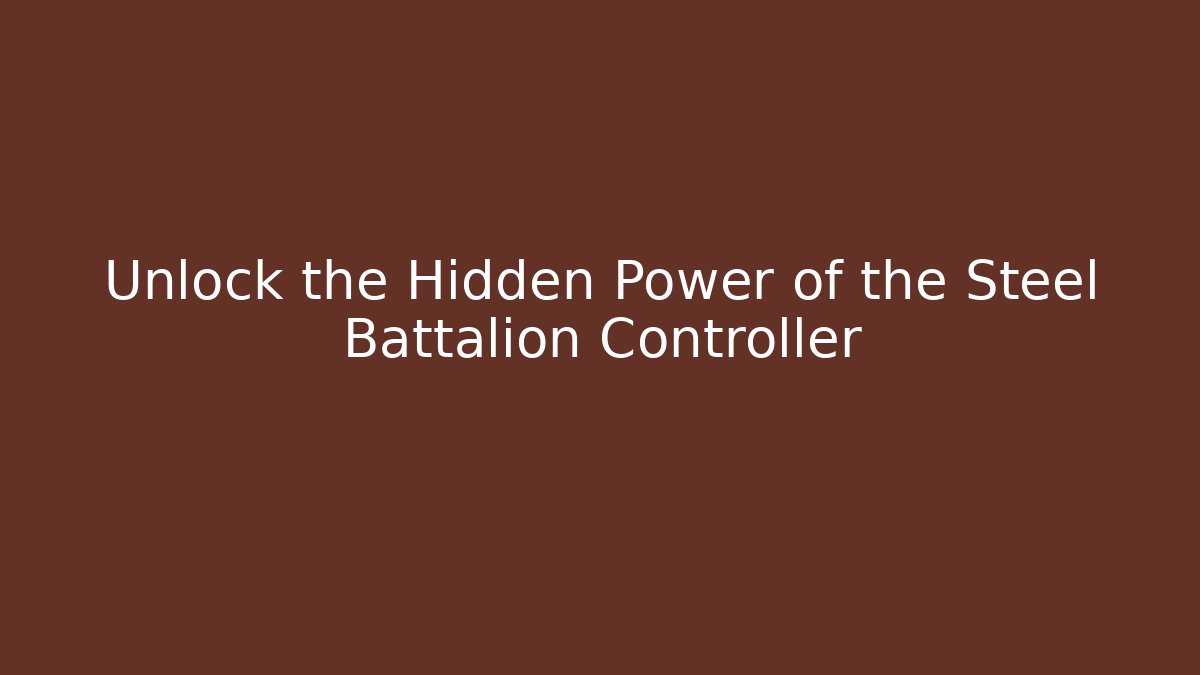 Unlock the Hidden Power of the Steel Battalion Controller