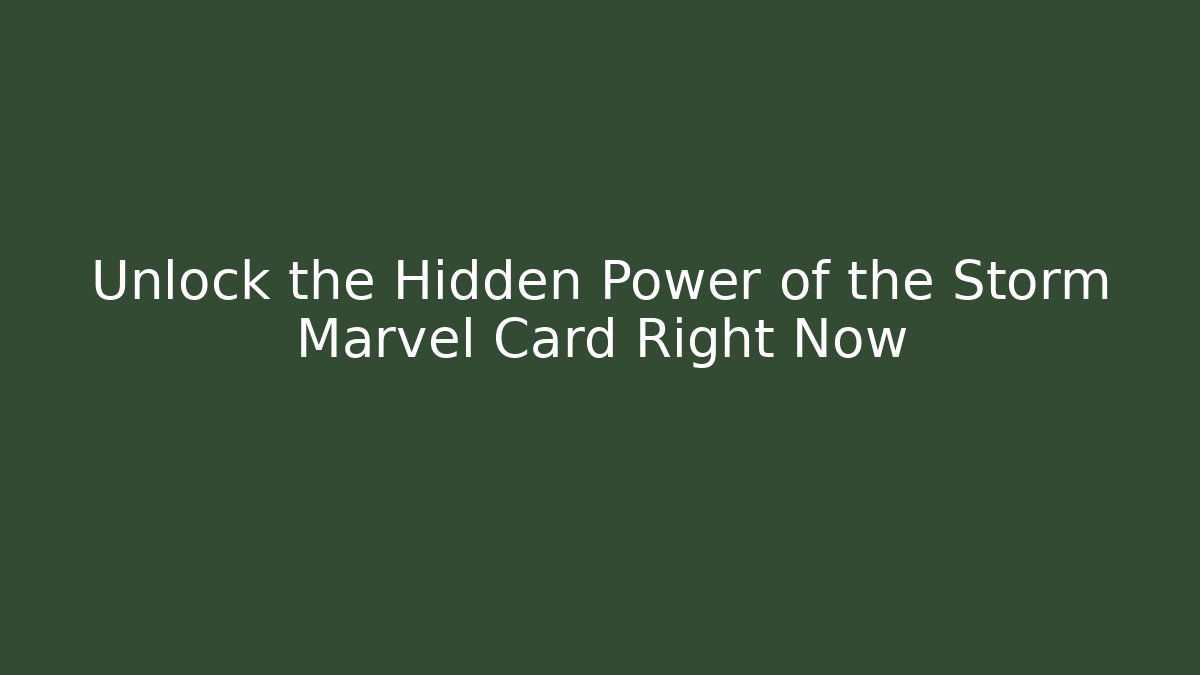 Unlock the Hidden Power of the Storm Marvel Card Right Now