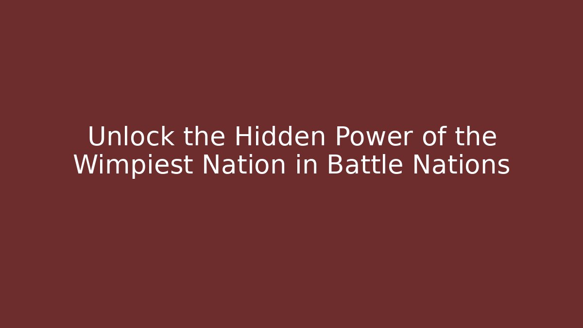 Unlock the Hidden Power of the Wimpiest Nation in Battle Nations