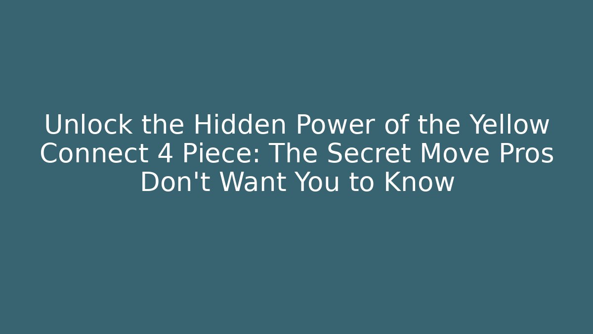 Unlock the Hidden Power of the Yellow Connect 4 Piece: The Secret Move Pros Don’t Want You to Know