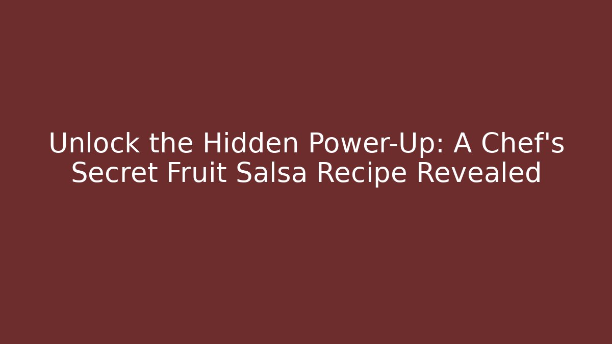 Unlock the Hidden Power-Up: A Chef's Secret Fruit Salsa Recipe Revealed