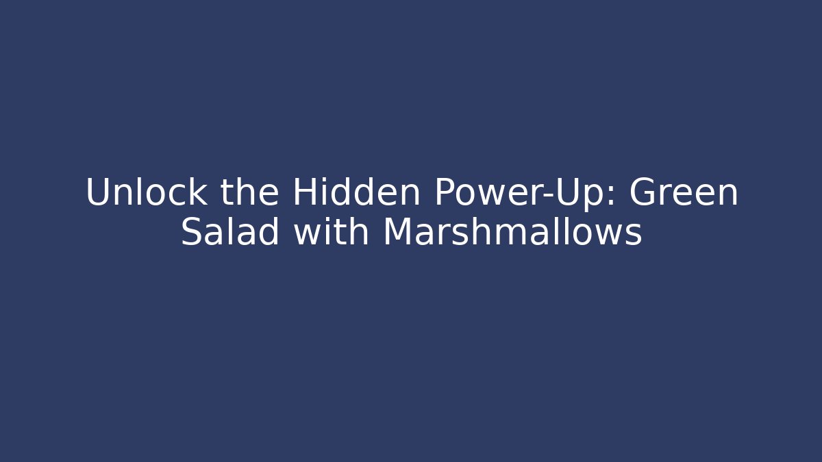 Unlock the Hidden Power-Up: Green Salad with Marshmallows