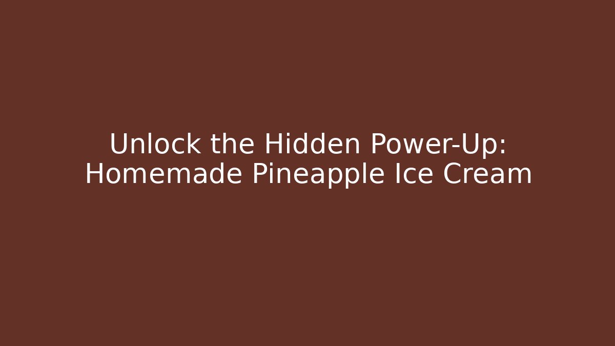 Unlock the Hidden Power-Up: Homemade Pineapple Ice Cream