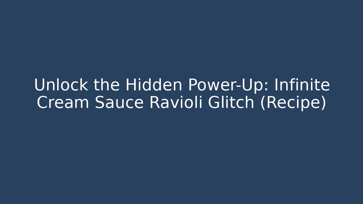 Unlock the Hidden Power-Up: Infinite Cream Sauce Ravioli Glitch (Recipe)