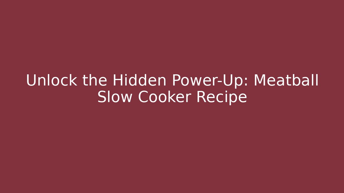 Unlock the Hidden Power-Up: Meatball Slow Cooker Recipe