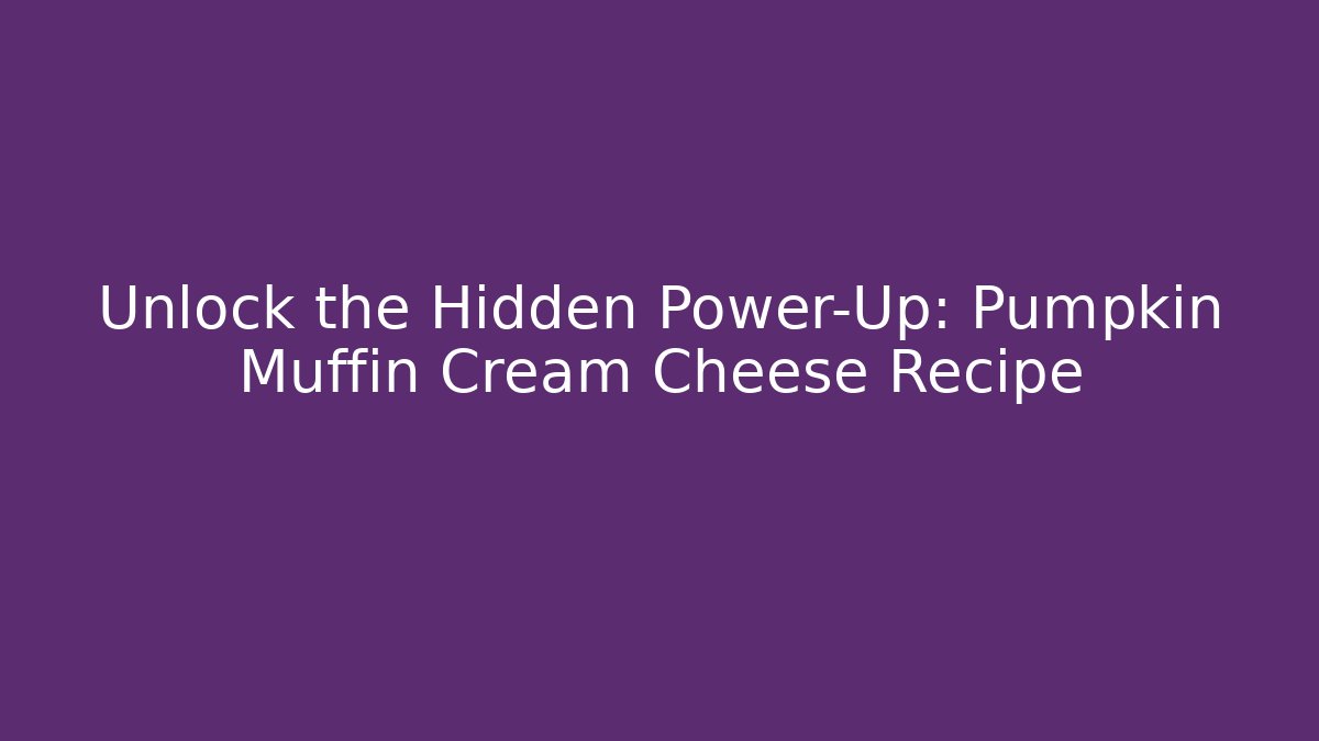 Unlock the Hidden Power-Up: Pumpkin Muffin Cream Cheese Recipe