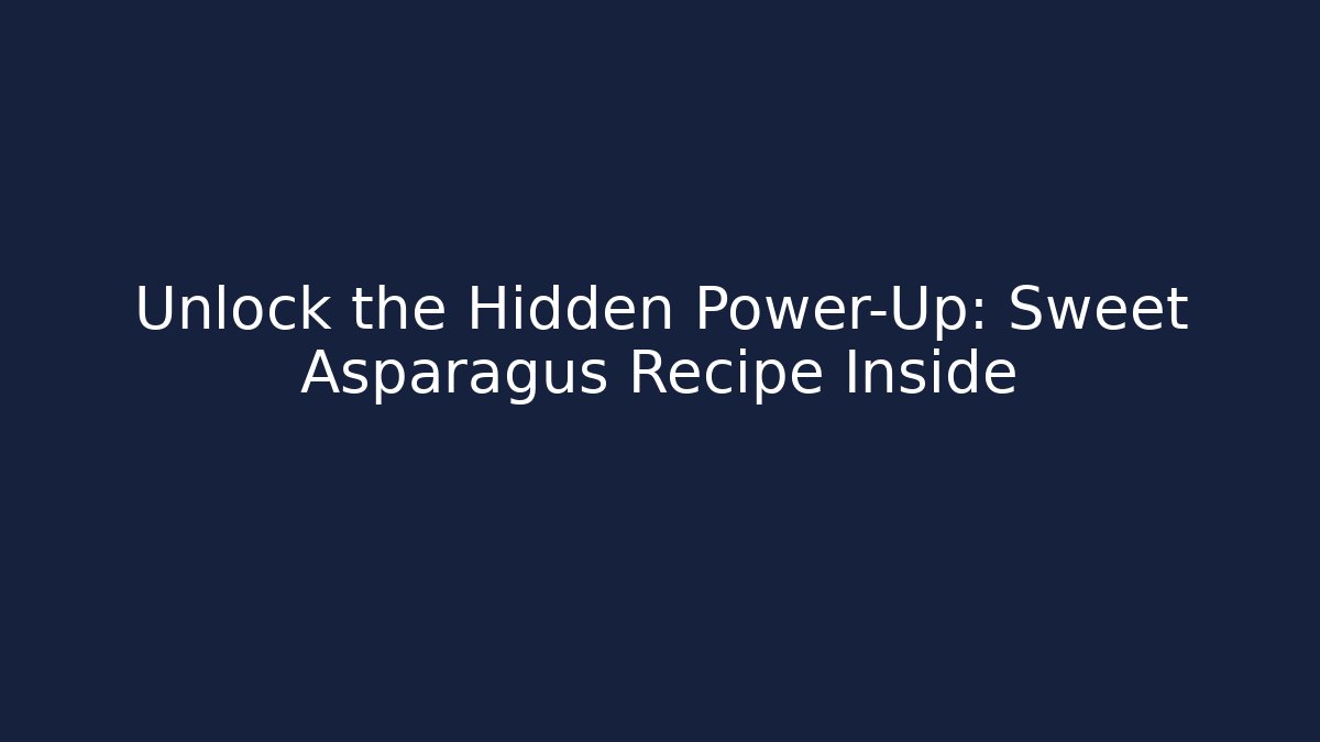 Unlock the Hidden Power-Up: Sweet Asparagus Recipe Inside