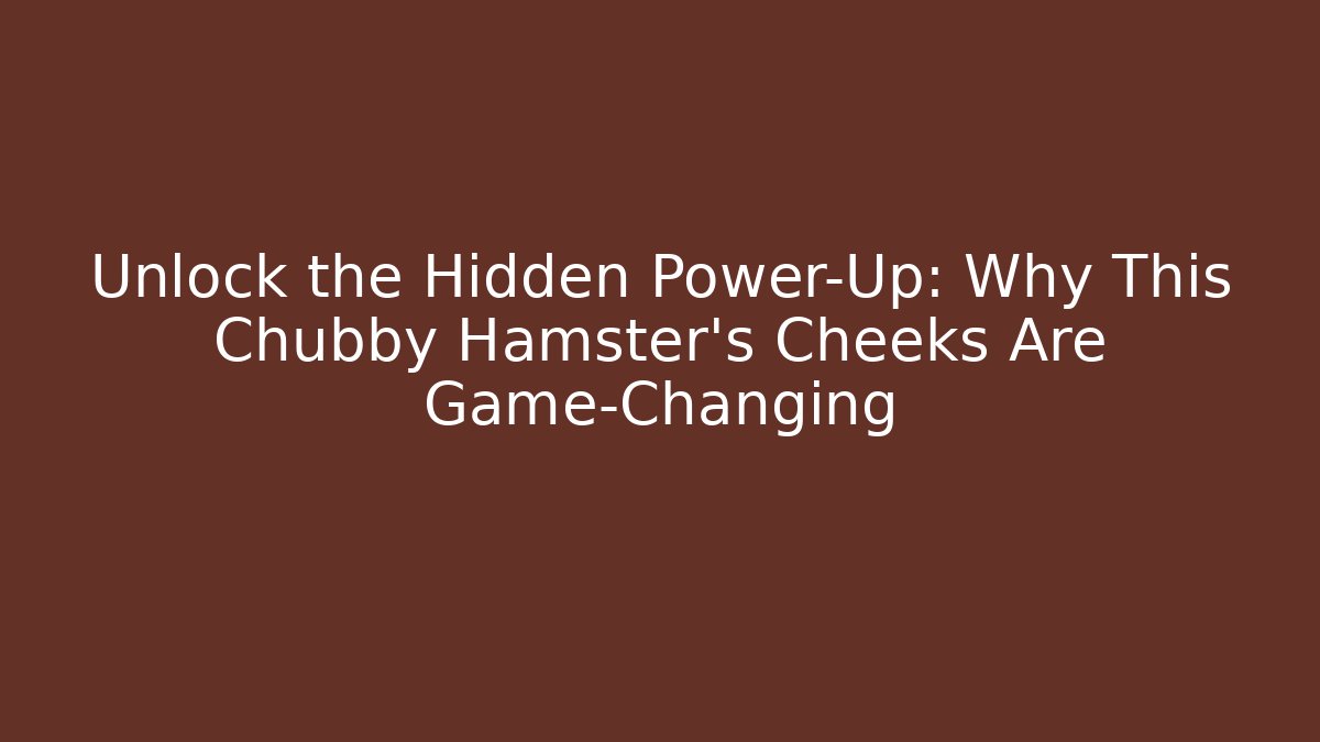 Unlock the Hidden Power-Up: Why This Chubby Hamster's Cheeks Are Game-Changing - Critter Realm