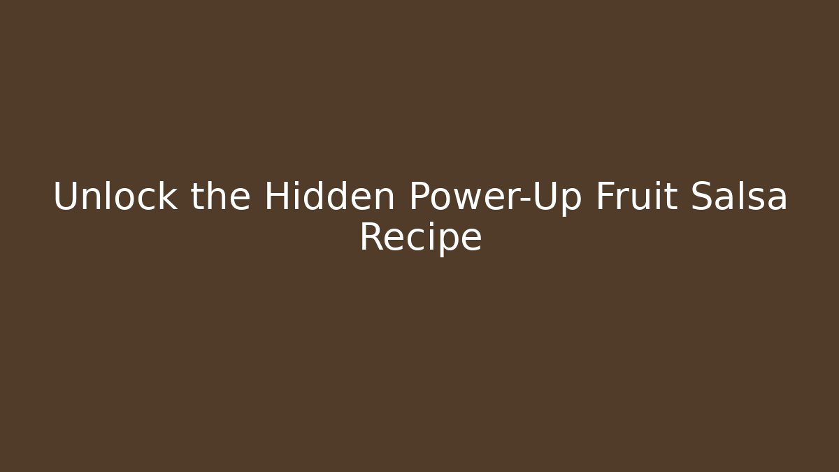 Unlock the Hidden Power-Up Fruit Salsa Recipe
