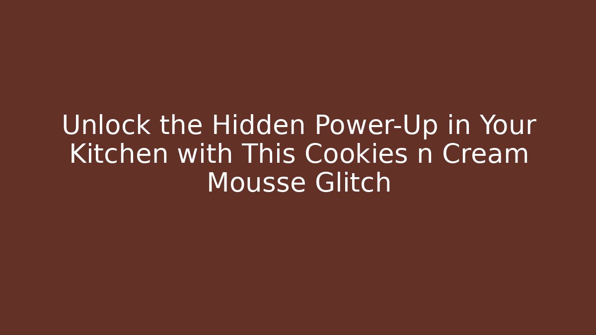 Unlock the Hidden Power-Up in Your Kitchen with This Cookies n Cream Mousse Glitch
